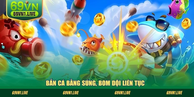Bắn cá bằng súng, bom dội liên tục
