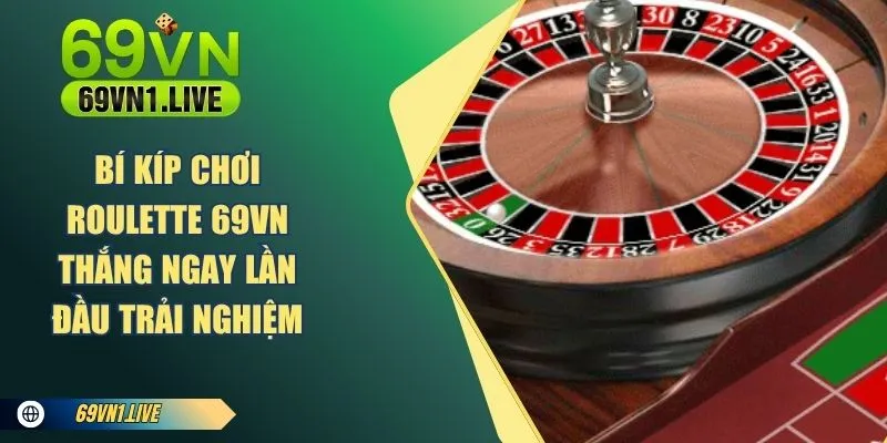 Bí kíp chơi Roulette 69VN thắng ngay lần đầu trải nghiệm
