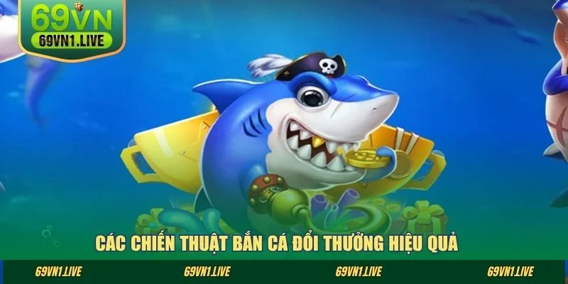 Các chiến thuật bắn cá đổi thưởng hiệu quả