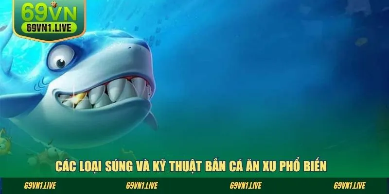 Các loại súng và kỹ thuật bắn cá ăn xu phổ biến