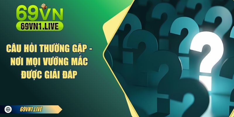 Câu hỏi thường gặp tại 69vn