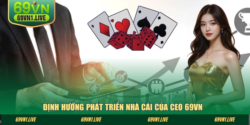 Định hướng phát triển nhà cái của CEO 69VN