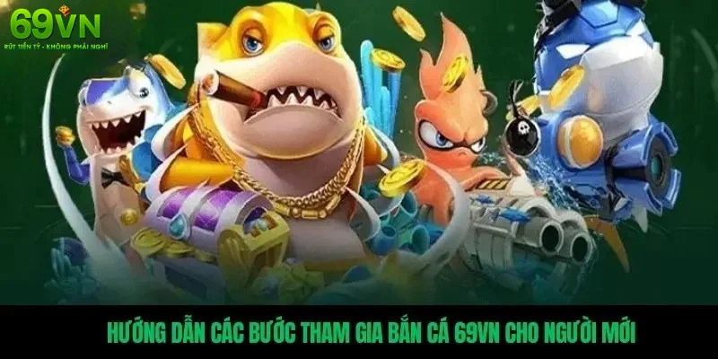 Hướng dẫn tất tần tật về tham gia bắn cá 69VN