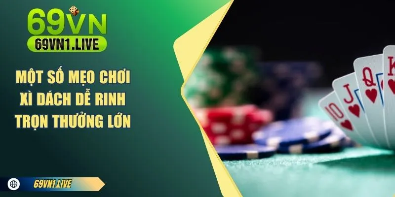 Một số mẹo chơi xì dách dễ rinh trọn thưởng lớn