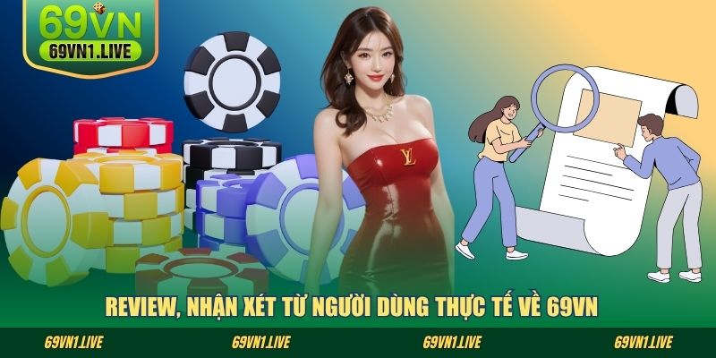 Review, nhận xét từ người dùng thực tế về 69VN