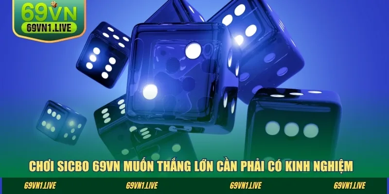 Chơi Sicbo 69VN muốn thắng lớn cần phải có kinh nghiệm