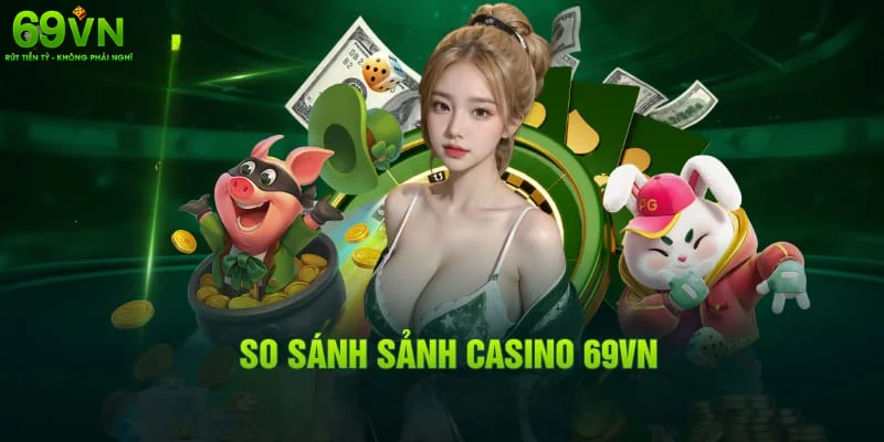 So sánh sảnh casino 69VN