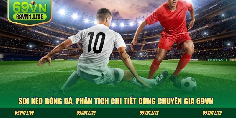 Soi kèo bóng đá, phân tích chi tiết cùng chuyên gia 69VN