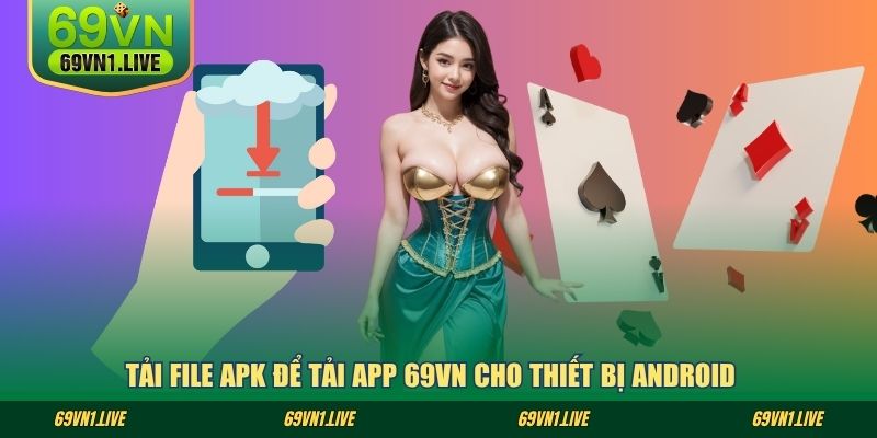 Tải file APK để Tải App 69VN cho thiết bị Android