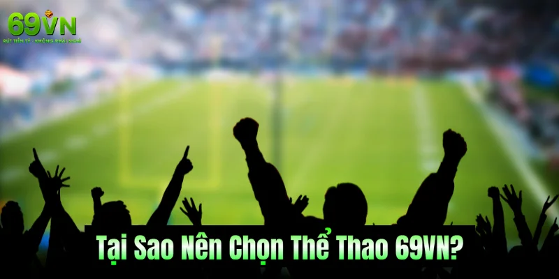 Tại sao nên chọn 69VN là nơi tham gia cá cược thể thao