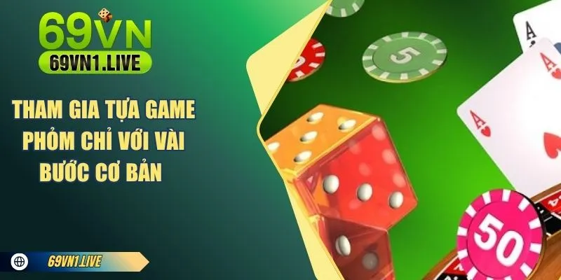 Tham gia tựa game phỏm chỉ với vài bước cơ bản