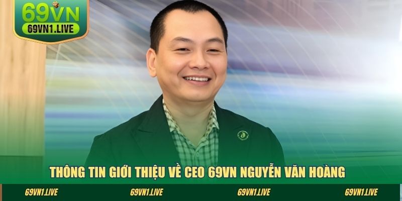 Thông tin giới thiệu về CEO 69VN Nguyễn Văn Hoàng
