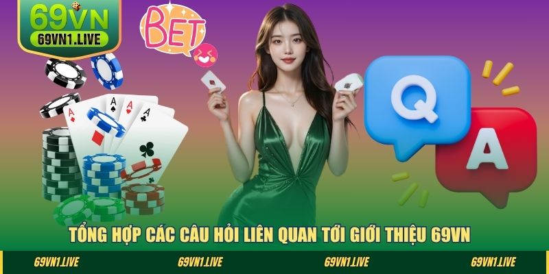 Tổng hợp các câu hỏi liên quan tới giới thiệu 69VN