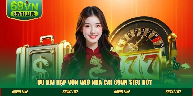 Ưu đãi nạp vốn vào nhà cái 69VN siêu hot