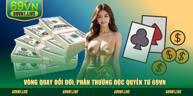 Vòng quay đổi đời, phần thưởng độc quyền từ 69VN